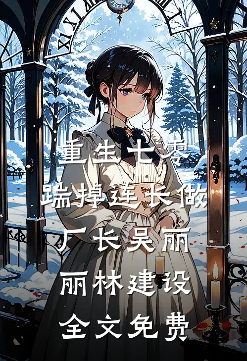 重生七零，踹掉连长做厂长吴丽丽林建设全文免费
