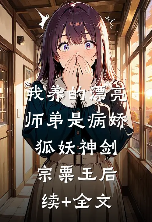 我养的漂亮师弟是病娇狐妖神剑宗粟玉后续+全文