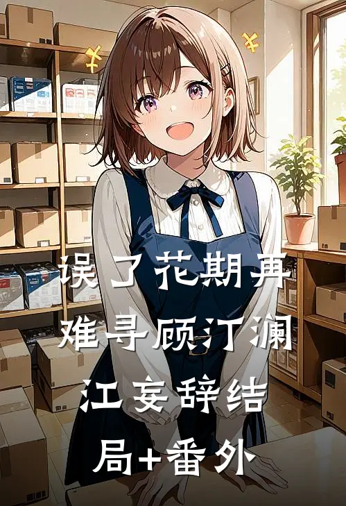 误了花期再难寻顾汀澜江妄辞结局+番外