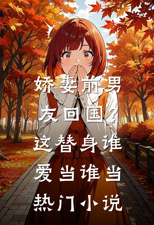 娇妻前男友回国？这替身谁爱当谁当热门小说