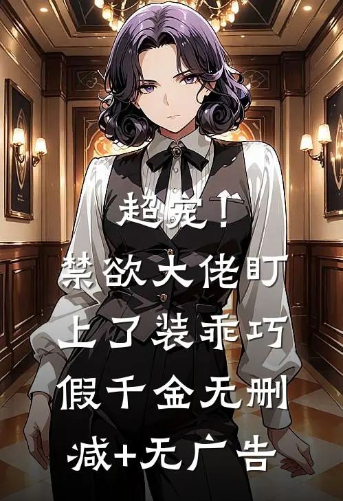 超宠！禁欲大佬盯上了装乖巧假千金无删减+无广告