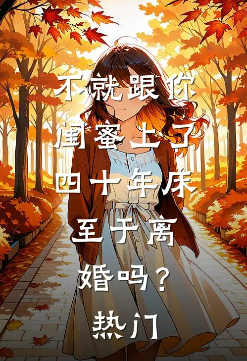 不就跟你闺蜜上了四十年床，至于离婚吗？热门