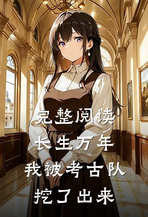 完整阅读长生万年：我被考古队挖了出来