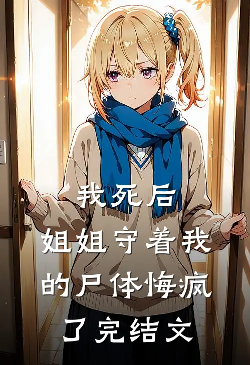 我死后，姐姐守着我的尸体悔疯了完结文