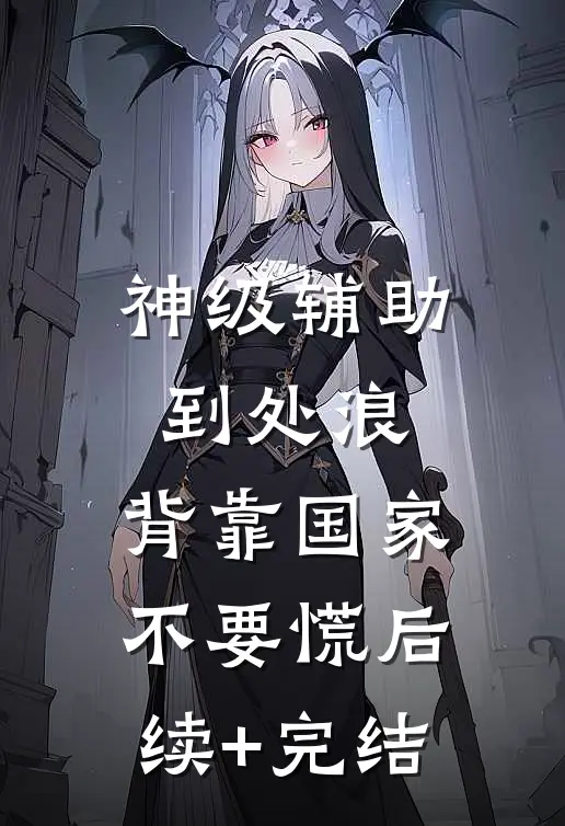 神级辅助到处浪，背靠国家不要慌后续+完结