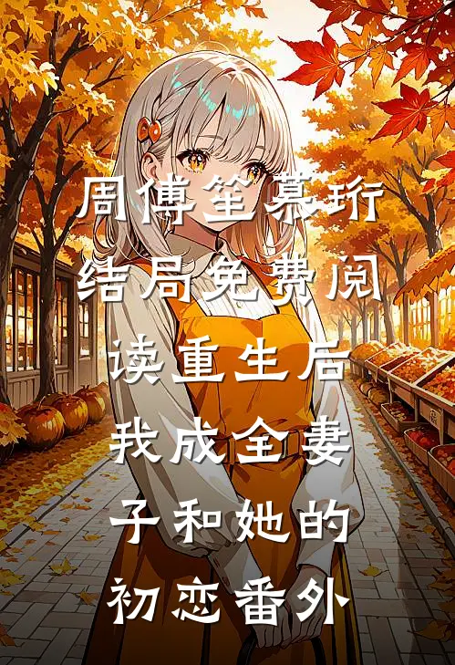 周傅笙慕珩结局免费阅读重生后我成全妻子和她的初恋番外
