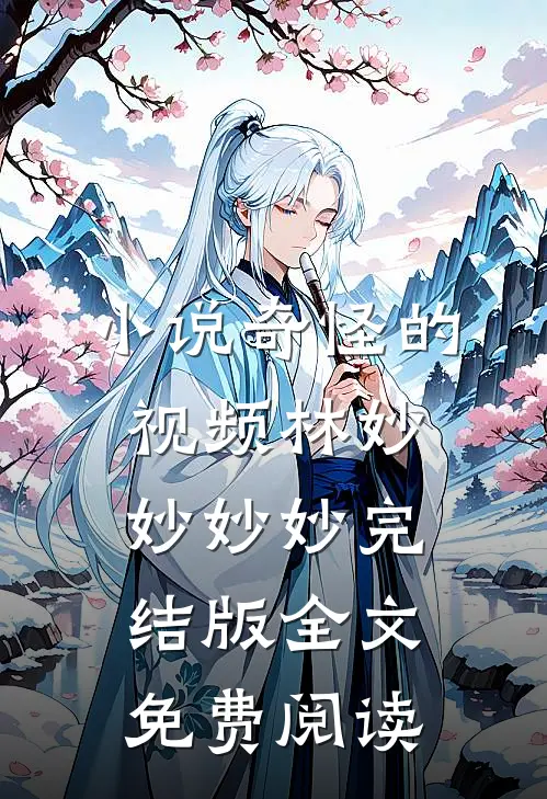 小说奇怪的视频林妙妙妙妙完结版全文免费阅读