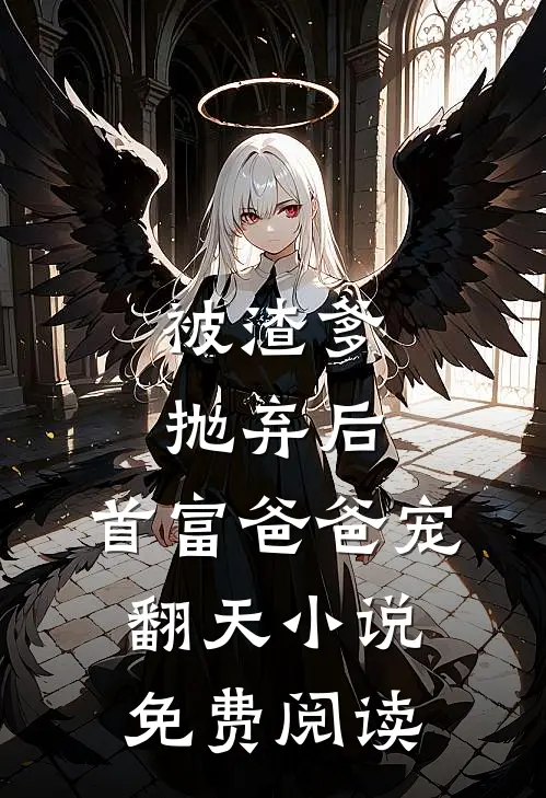 被渣爹抛弃后，首富爸爸宠翻天小说免费阅读