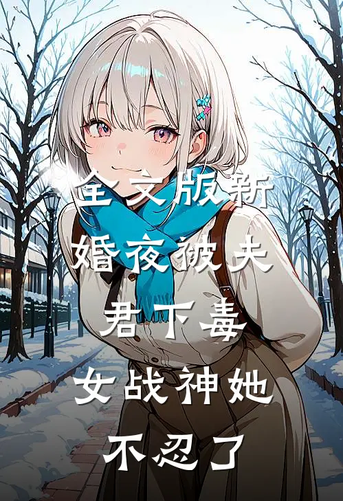 全文版新婚夜被夫君下毒，女战神她不忍了