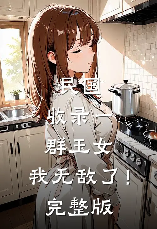 民国：收录一群玉女，我无敌了！完整版