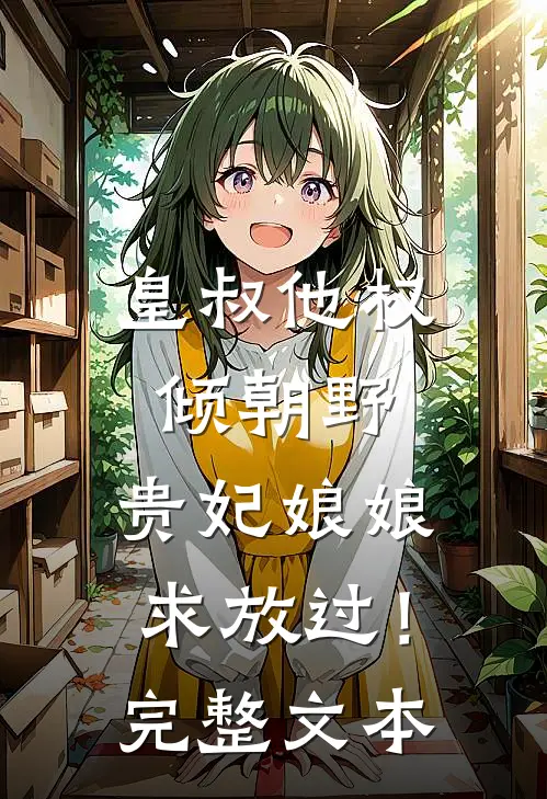 皇叔他权倾朝野，贵妃娘娘求放过！完整文本