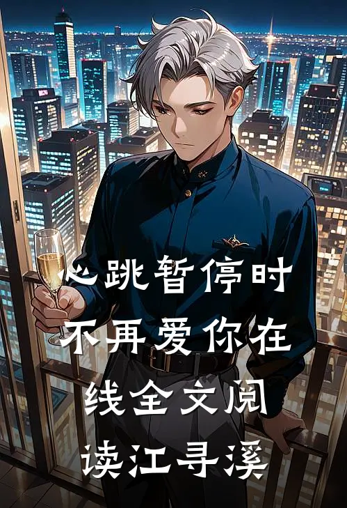 心跳暂停时不再爱你在线全文阅读江寻溪