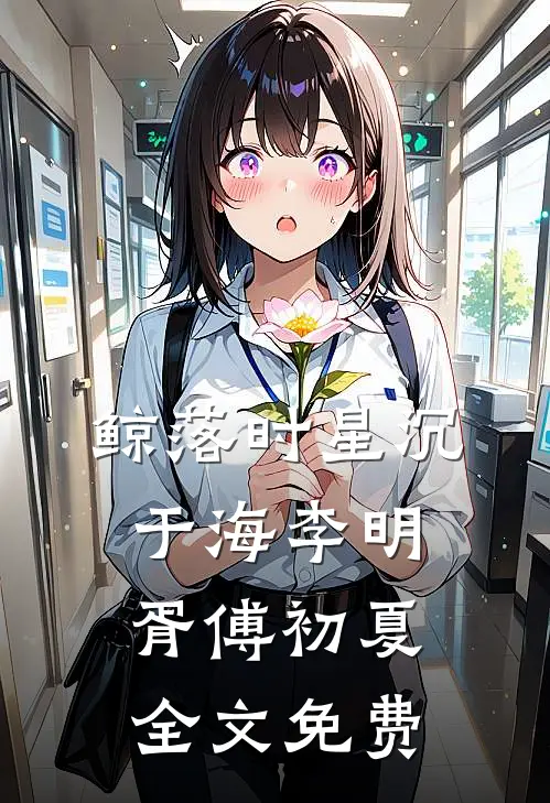 鲸落时星沉于海李明胥傅初夏全文免费