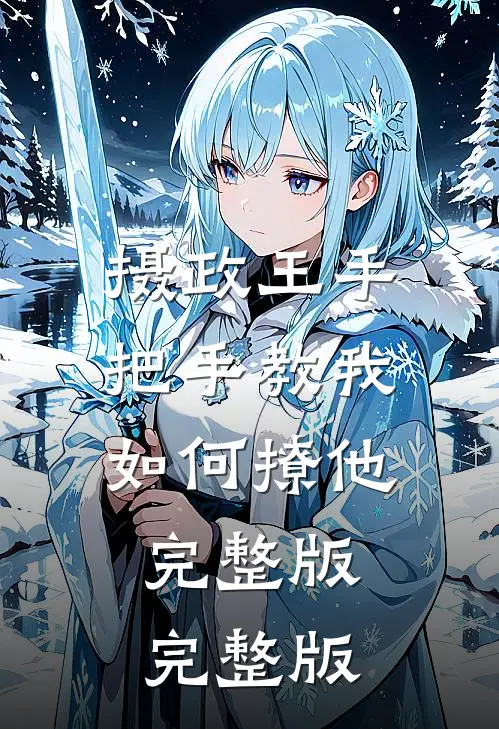 摄政王手把手教我如何撩他完整版完整版