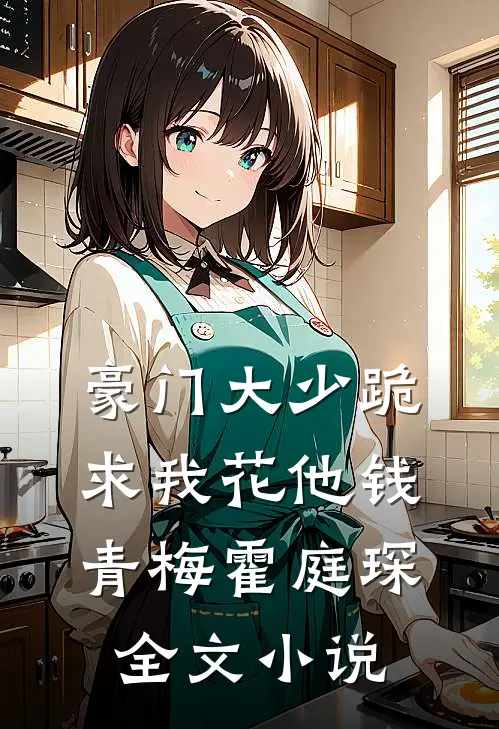 豪门大少跪求我花他钱青梅霍庭琛全文小说