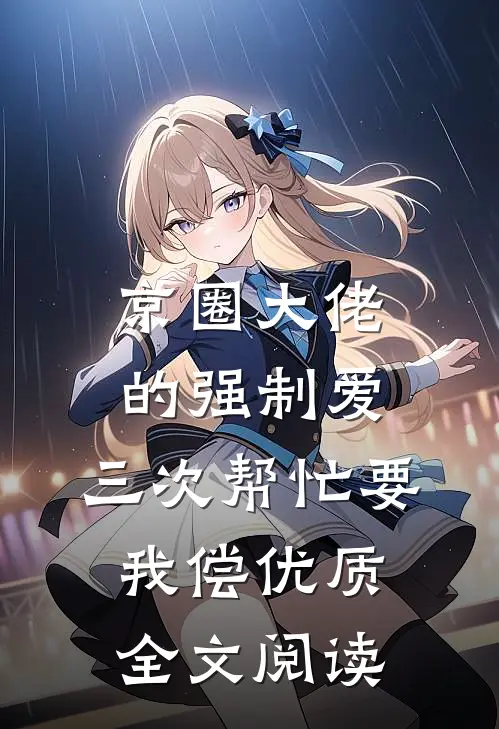 京圈大佬的强制爱：三次帮忙要我偿优质全文阅读