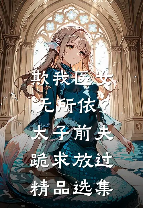 欺我医女无所依？太子前夫跪求放过精品选集
