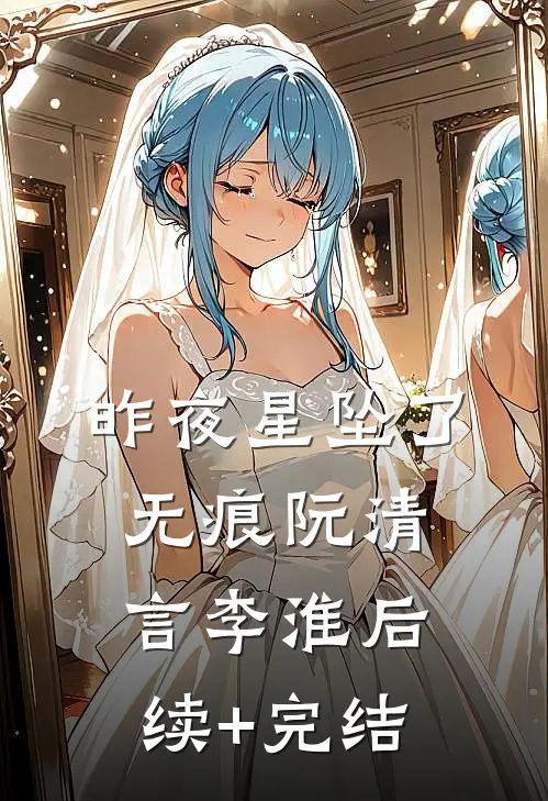 昨夜星坠了无痕阮清言李淮后续+完结