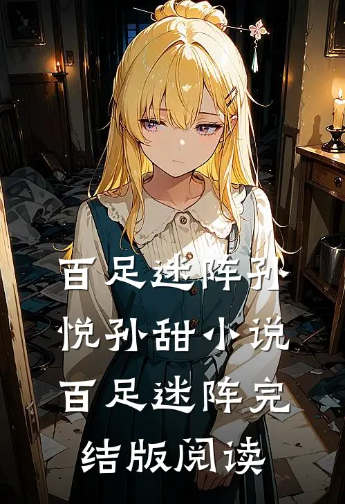 百足迷阵孙悦孙甜小说_百足迷阵完结版阅读