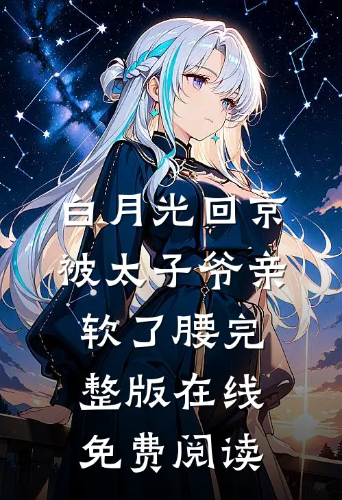 白月光回京,被太子爷亲软了腰完整版在线免费阅读
