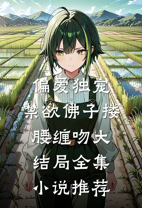 偏爱独宠,禁欲佛子搂腰缠吻大结局全集小说推荐