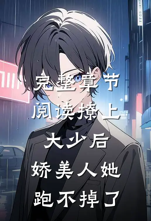 完整章节阅读撩上大少后,娇美人她跑不掉了