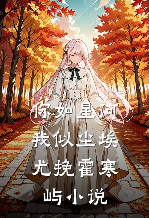 你如星河，我似尘埃尤挽霍寒屿小说
