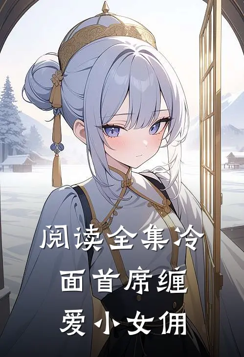 阅读全集冷面首席缠爱小女佣