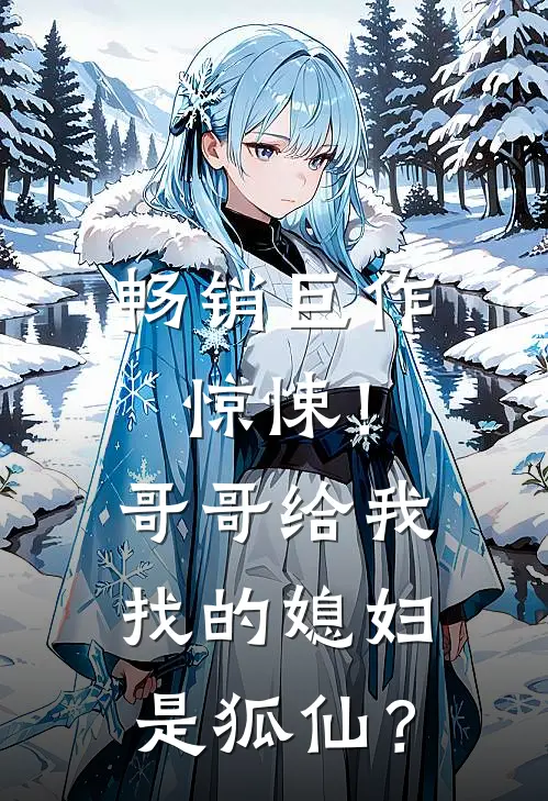 畅销巨作惊悚！哥哥给我找的媳妇是狐仙？