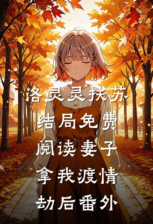 洛灵灵扶苏结局免费阅读妻子拿我渡情劫后番外