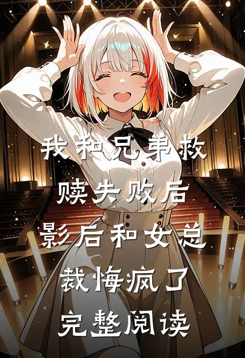 我和兄弟救赎失败后，影后和女总裁悔疯了完整阅读