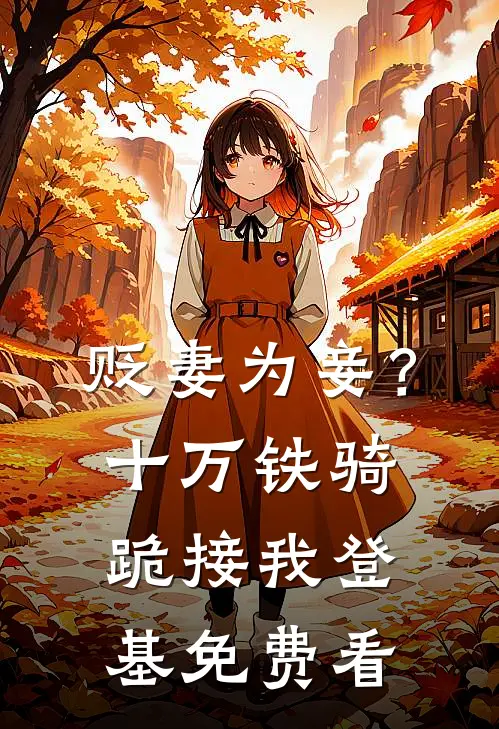 贬妻为妾？十万铁骑跪接我登基免费看