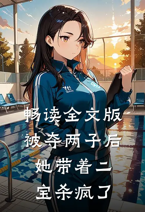 畅读全文版被夺两子后，她带着二宝杀疯了