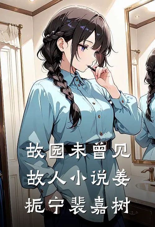 故园未曾见故人小说姜栀宁裴嘉树