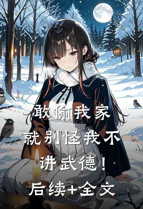 敢偷我家，就别怪我不讲武德！后续+全文