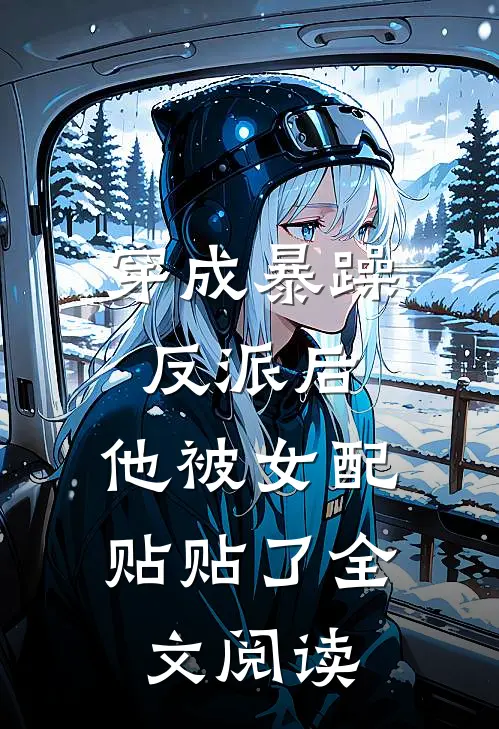 穿成暴躁反派后，他被女配贴贴了全文阅读