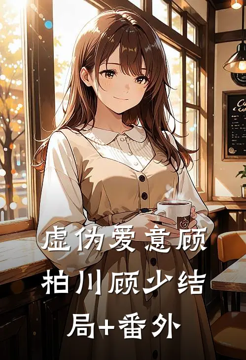 虚伪爱意顾柏川顾少结局+番外