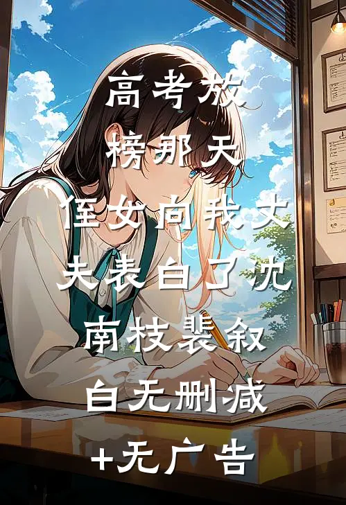 高考放榜那天，侄女向我丈夫表白了沈南枝裴叙白无删减+无广告