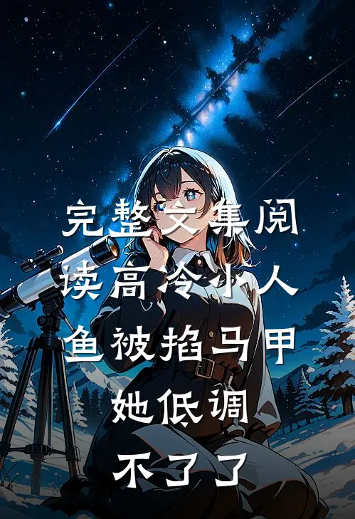 完整文集阅读高冷小人鱼被掐马甲，她低调不了了