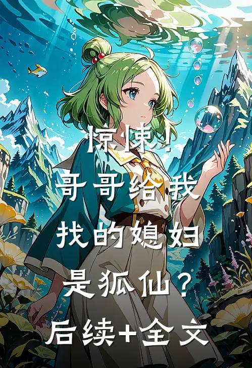 惊悚！哥哥给我找的媳妇是狐仙？后续+全文