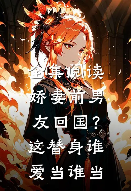 全集阅读娇妻前男友回国？这替身谁爱当谁当