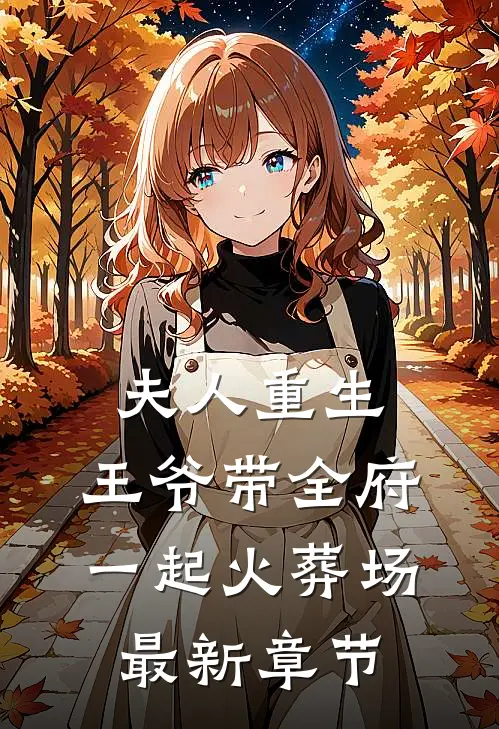 夫人重生，王爷带全府一起火葬场最新章节