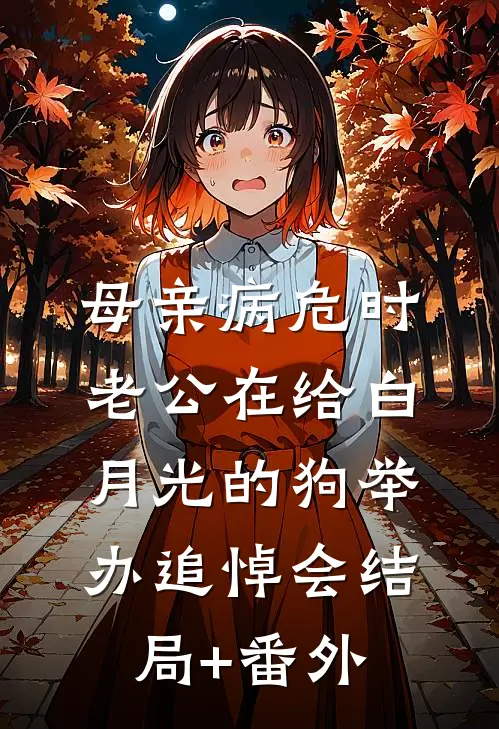 母亲病危时，老公在给白月光的狗举办追悼会结局+番外