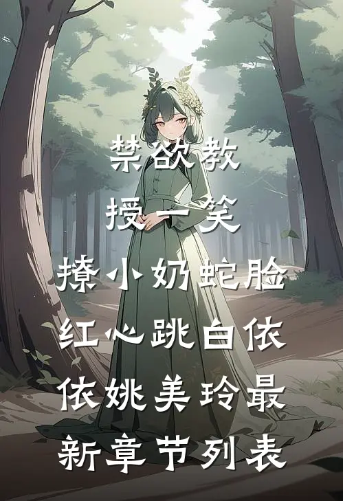 禁欲教授一笑，撩小奶蛇脸红心跳白依依姚美玲最新章节列表