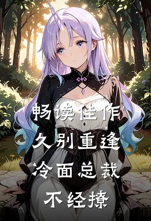 畅读佳作久别重逢：冷面总裁不经撩
