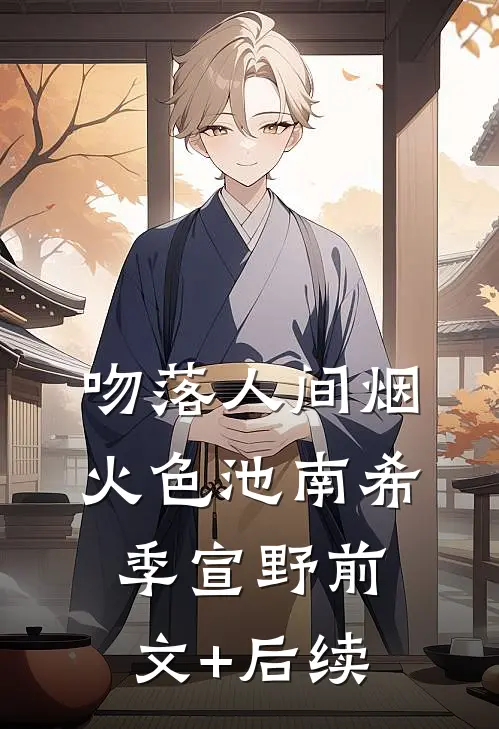 吻落人间烟火色池南希季宣野前文+后续
