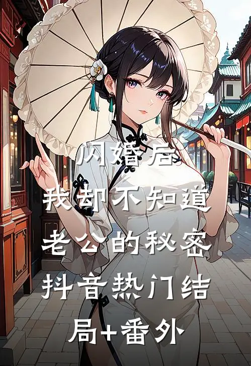 闪婚后，我却不知道老公的秘密抖音热门结局+番外