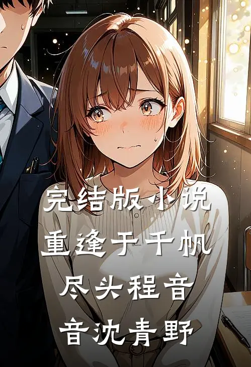 完结版小说重逢于千帆尽头程音音沈青野