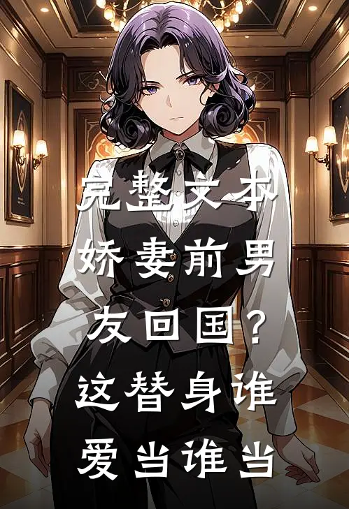 完整文本娇妻前男友回国？这替身谁爱当谁当