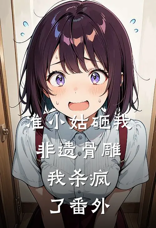 准小姑砸我非遗骨雕，我杀疯了 番外